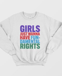 Girls Just Wanna Have FunDamental Rights Sweatshirt