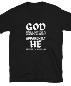 God only gives us what we can T-shirt