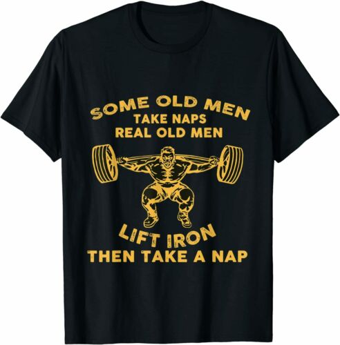 Some Old Men Take Naps Real Old Men Lift Iron Then Take Nap T-Shirt