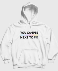 You Can Pee Next To Me Hoodie