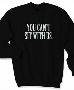 You Cant Sit With Us Unisex Sweater Sweatshirt