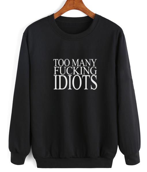 Too Many Fucking Idiots Sarcasm Sweatshirt