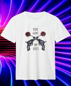 Your Guns My Roses Guns N Rose T Shirt