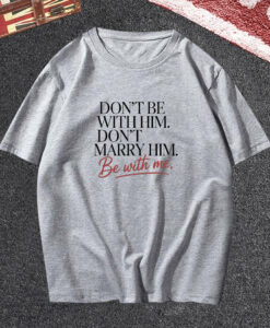 Don't Be With Him The Summer I Turned Pretty T Shirt