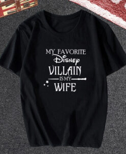 My favorite Disney Villain is my Wife Disney T shirt